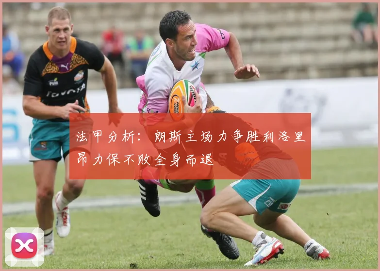 法甲分析：朗斯主场力争胜利洛里昂力保不败全身而退
