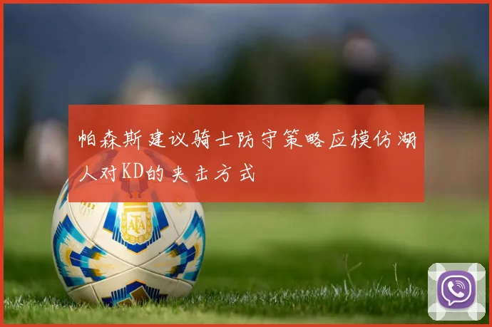 帕森斯建议骑士防守策略应模仿湖人对KD的夹击方式